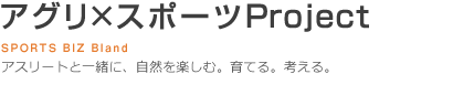 アグリ×スポーツProject SPORTS BIZ Bland-アスリートと一緒に、自然を楽しむ。育てる。考える。